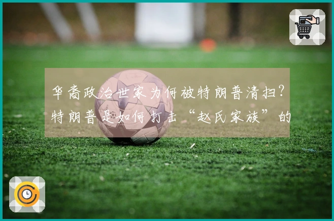 华裔政治世家为何被特朗普清扫？特朗普是如何打击“赵氏家族”的？