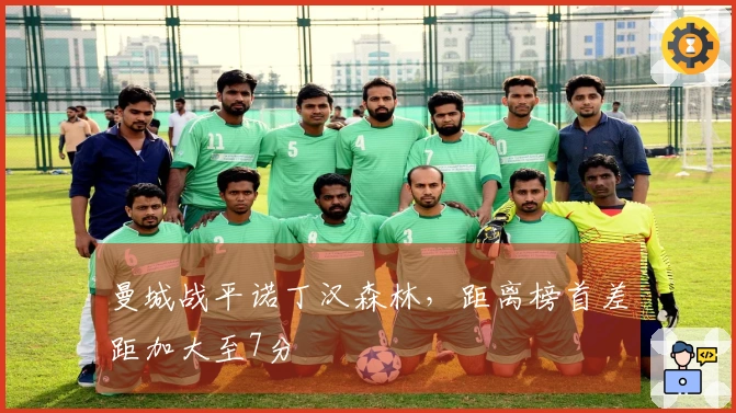 曼城战平诺丁汉森林，距离榜首差距加大至7分