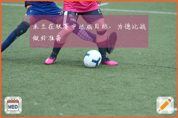 米兰在联赛中达成目标，为德比战做好准备