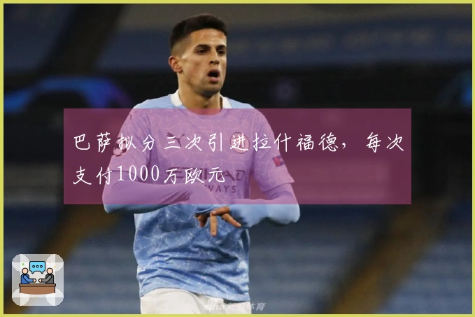 巴萨拟分三次引进拉什福德，每次支付1000万欧元